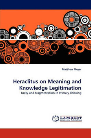 Cover of Heraclitus on Meaning and Knowledge Legitimation