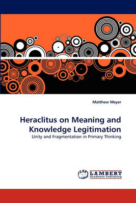 Book cover for Heraclitus on Meaning and Knowledge Legitimation