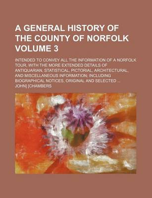 Book cover for A General History of the County of Norfolk; Intended to Convey All the Information of a Norfolk Tour, with the More Extended Details of Antiquarian,