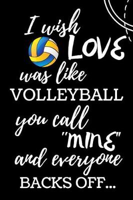 Book cover for I Wish Love Was Like Volleyball You Call Mine and Everyone Backs Off