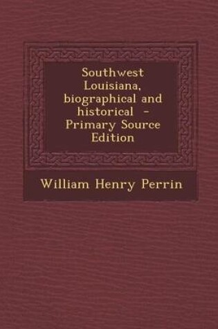 Cover of Southwest Louisiana, Biographical and Historical - Primary Source Edition