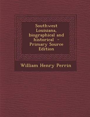 Book cover for Southwest Louisiana, Biographical and Historical - Primary Source Edition