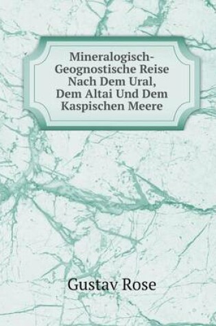 Cover of Mineralogisch-Geognostische Reise Nach Dem Ural, Dem Altai Und Dem Kaspischen Meere