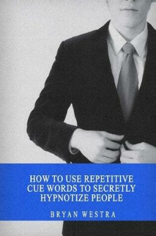 Cover of How to Use Repetitive Cue Words to Secretly Hypnotize People