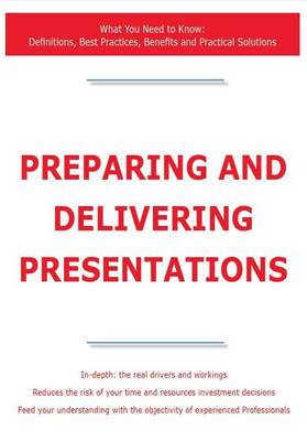 Book cover for Preparing and Delivering Presentations - What You Need to Know: Definitions, Best Practices, Benefits and Practical Solutions