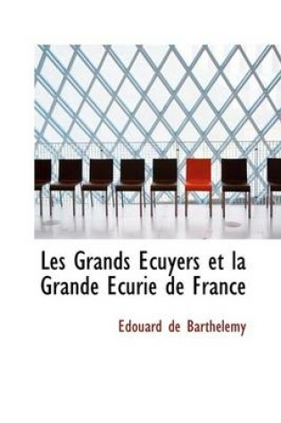 Cover of Les Grands a Cuyers Et La Grande Ecurie de France