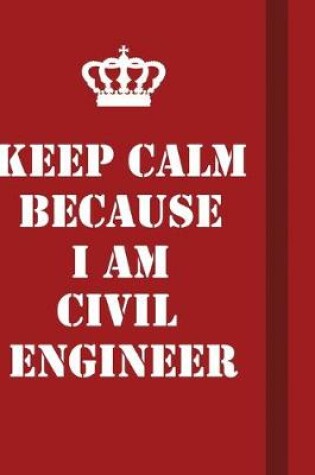 Cover of Keep Calm Because I Am Civil Engineer