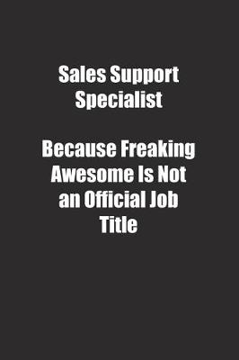 Book cover for Sales Support Specialist Because Freaking Awesome Is Not an Official Job Title.