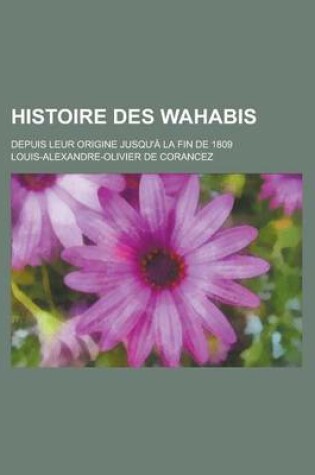 Cover of Histoire Des Wahabis; Depuis Leur Origine Jusqu'a La Fin de 1809