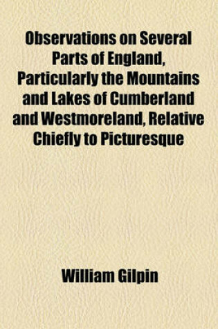 Cover of Observations on Several Parts of England, Particularly the Mountains and Lakes of Cumberland and Westmoreland, Relative Chiefly to Picturesque