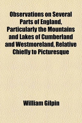 Book cover for Observations on Several Parts of England, Particularly the Mountains and Lakes of Cumberland and Westmoreland, Relative Chiefly to Picturesque