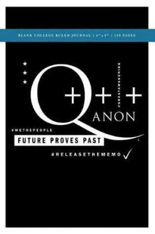Cover of Q Anon +++ Future Proves Past Blank College Ruled Journal 6x9