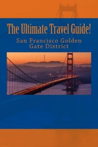 Cover of The Ultimate San Francisco Golden Gate District Travel Guide!