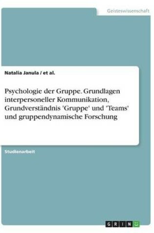 Cover of Psychologie der Gruppe. Grundlagen interpersoneller Kommunikation, Grundverstandnis 'Gruppe' und 'Teams' und gruppendynamische Forschung