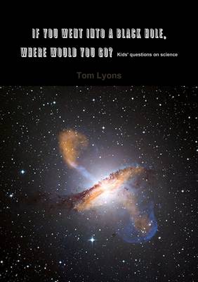 Book cover for If You Went Into a Black Hole, Where Would You Go : Kids' Questions On Science