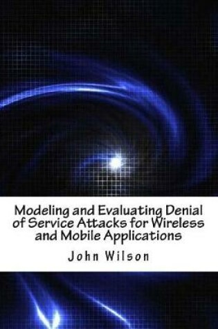 Cover of Modeling and Evaluating Denial of Service Attacks for Wireless and Mobile Applications