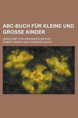 Cover of ABC-Buch Fur Kleine Und Grosse Kinder; Gezeichnet Von Dresdner Kunstler