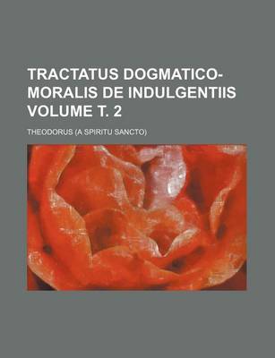 Book cover for Tractatus Dogmatico-Moralis de Indulgentiis Volume . 2