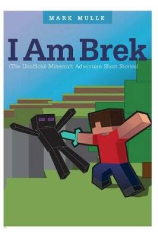 Cover of I am Brek (The Unofficial Minecraft Adventure Short Stories)
