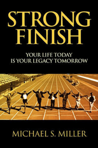 Cover of Strong Finish - Your Life Today Is Your Legacy Tomorrow