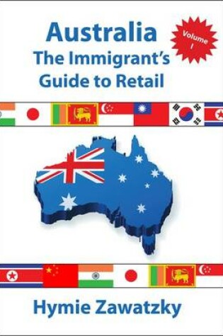 Cover of Australia - The Immigrant's Guide to Retail - Volume I