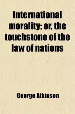 Book cover for International Morality; Or, the Touchstone of the Law of Nations