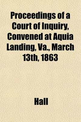 Book cover for Proceedings of a Court of Inquiry, Convened at Aquia Landing, Va., March 13th, 1863