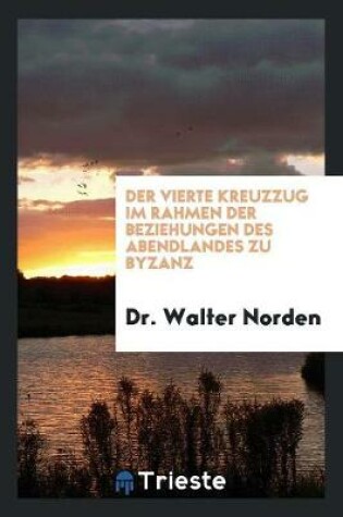 Cover of Der Vierte Kreuzzug Im Rahmen Der Beziehungen Des Abendlandes Zu Byzanz