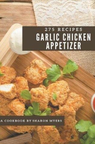 Cover of 275 Garlic Chicken Appetizer Recipes