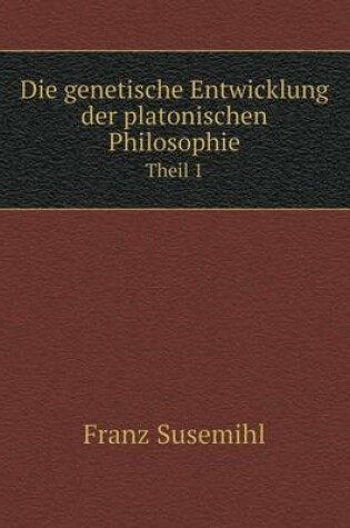 Cover of Die genetische Entwicklung der platonischen Philosophie Theil 1