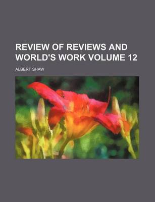 Book cover for Review of Reviews and World's Work Volume 12