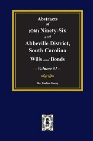 Cover of (old) Ninety-Six and Abbeville District, S.C. Wills and Bonds, Abstracts Of.