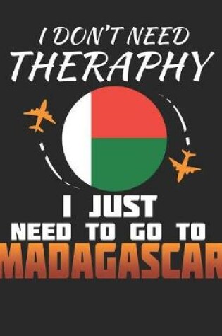 Cover of I Don't Need Therapy I Just Need To Go To Madagascar