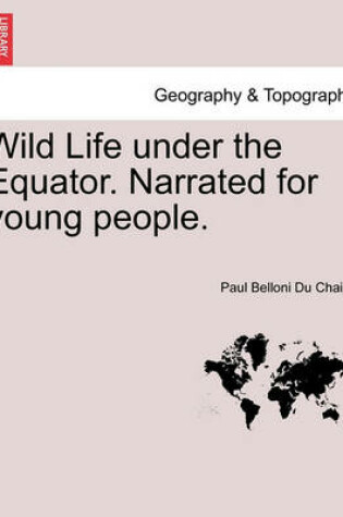 Cover of Wild Life Under the Equator. Narrated for Young People.