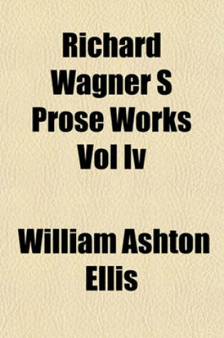 Cover of Richard Wagner S Prose Works Vol IV