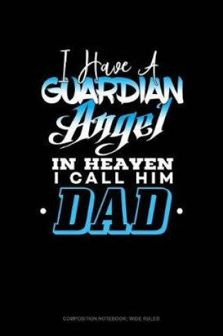 Cover of I Have a Guardian Angel in Heaven I Call Him Dad