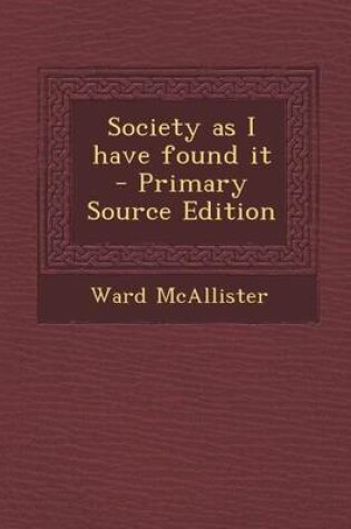 Cover of Society as I Have Found It - Primary Source Edition