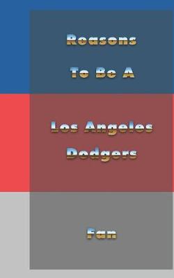 Book cover for Reasons to Be a Los Angeles Dodgers Fan