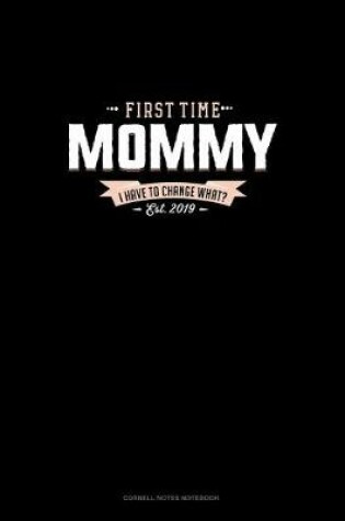 Cover of First Time Mommy Est. 2019 I Have To Change What?