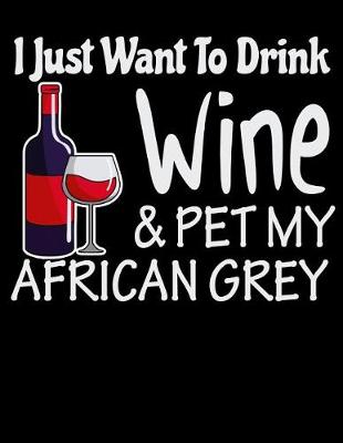 Book cover for I Just Want to Drink Wine and Pet My African Grey