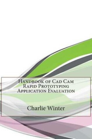 Cover of Handbook of CAD CAM Rapid Prototyping Application Evaluation