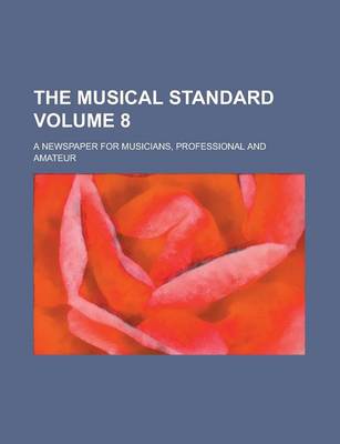 Book cover for The Musical Standard; A Newspaper for Musicians, Professional and Amateur Volume 8