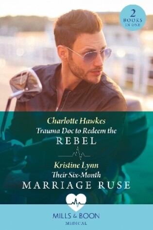 Cover of Trauma Doc To Redeem The Rebel / Their Six-Month Marriage Ruse