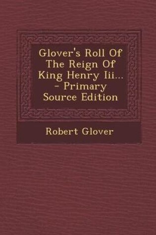 Cover of Glover's Roll of the Reign of King Henry III... - Primary Source Edition
