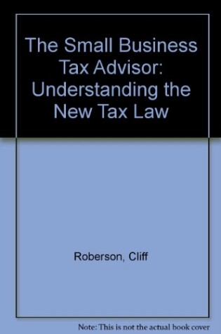 Cover of The Small Business Tax Advisor: Understanding the New Tax Law