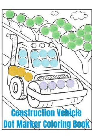 Cover of Construction Vehicle Dot Marker Coloring Book