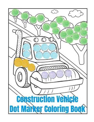 Book cover for Construction Vehicle Dot Marker Coloring Book