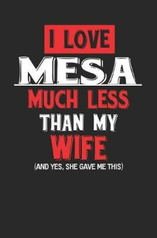 Cover of I Love Mesa Much Less Than My Wife (and Yes, She Gave Me This)