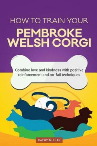 Cover of How to Train Your Pembroke Welsh Corgi (Dog Training Collection)