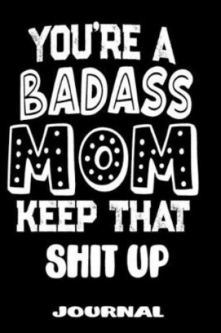 Cover of You're A Badass Mom Keep That Shit Up